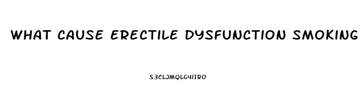 What Cause Erectile Dysfunction Smoking