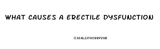 What Causes A Erectile Dysfunction