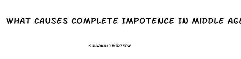 What Causes Complete Impotence In Middle Aged Males