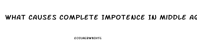 What Causes Complete Impotence In Middle Aged Males