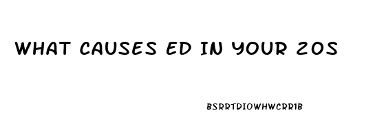 What Causes Ed In Your 20s