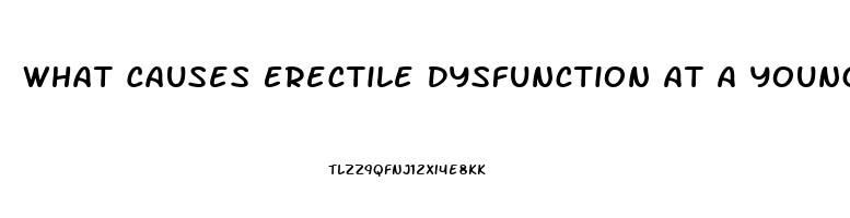 What Causes Erectile Dysfunction At A Young Age