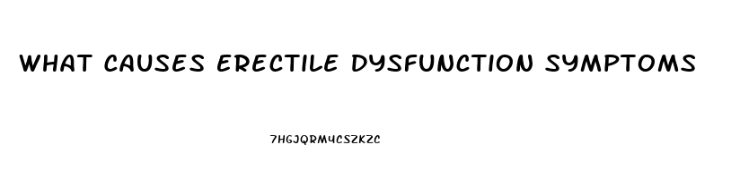 What Causes Erectile Dysfunction Symptoms