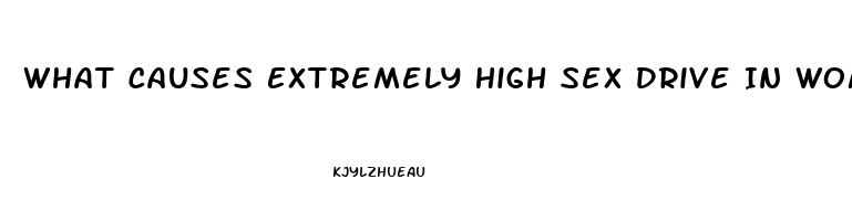 What Causes Extremely High Sex Drive In Women