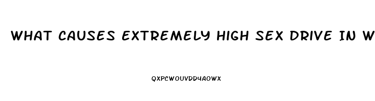 What Causes Extremely High Sex Drive In Women