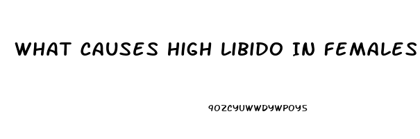 What Causes High Libido In Females