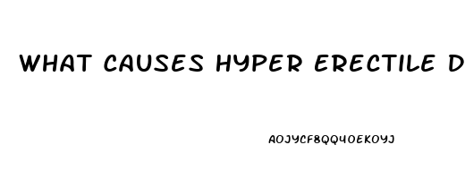 What Causes Hyper Erectile Dysfunction