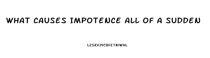 What Causes Impotence All Of A Sudden