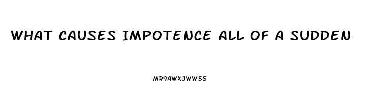 What Causes Impotence All Of A Sudden