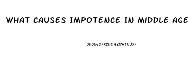 What Causes Impotence In Middle Aged Males