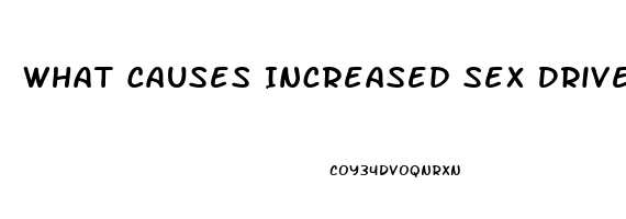 What Causes Increased Sex Drive In Females