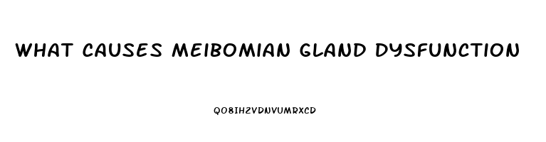 What Causes Meibomian Gland Dysfunction