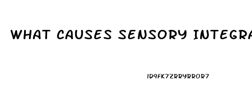 What Causes Sensory Integration Dysfunction