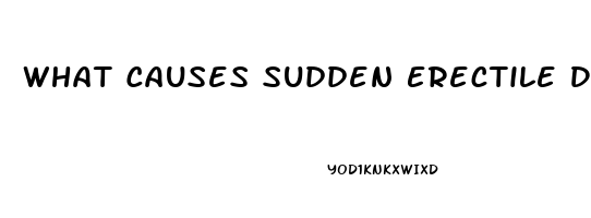 What Causes Sudden Erectile Dysfunction