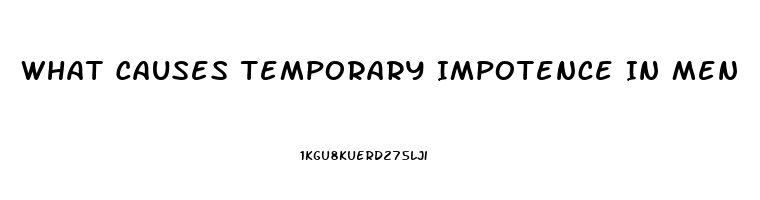 What Causes Temporary Impotence In Men