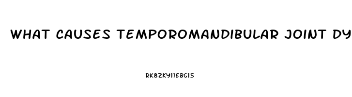 What Causes Temporomandibular Joint Dysfunction