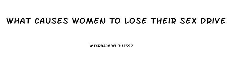 What Causes Women To Lose Their Sex Drive