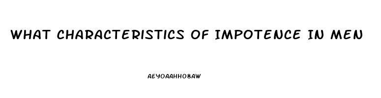 What Characteristics Of Impotence In Men