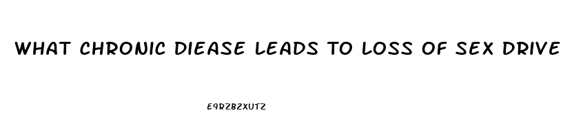 What Chronic Diease Leads To Loss Of Sex Drive In Men