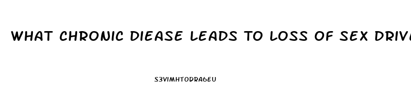 What Chronic Diease Leads To Loss Of Sex Drive In Men
