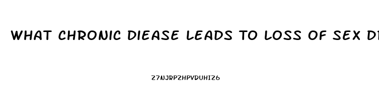 What Chronic Diease Leads To Loss Of Sex Drive In Men