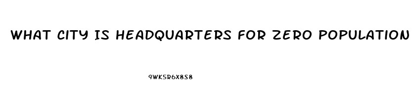 What City Is Headquarters For Zero Population Growth And The Impotence Institution Of America