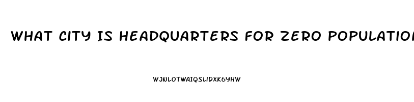 What City Is Headquarters For Zero Population Growth And The Impotence Institution Of America