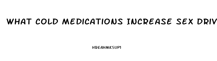 What Cold Medications Increase Sex Drive