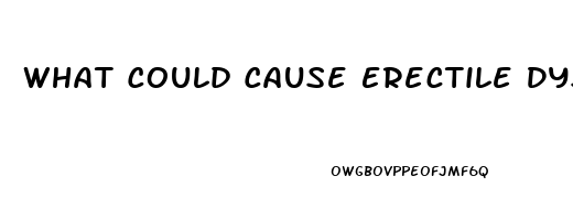 What Could Cause Erectile Dysfunction