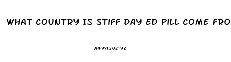 What Country Is Stiff Day Ed Pill Come From