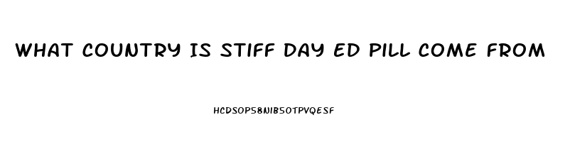 What Country Is Stiff Day Ed Pill Come From