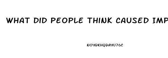 What Did People Think Caused Impotence