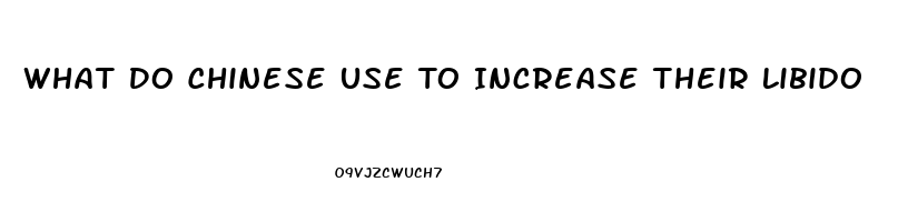 What Do Chinese Use To Increase Their Libido