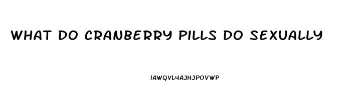 What Do Cranberry Pills Do Sexually