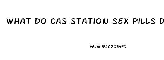 What Do Gas Station Sex Pills Do