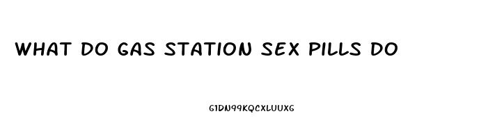 What Do Gas Station Sex Pills Do