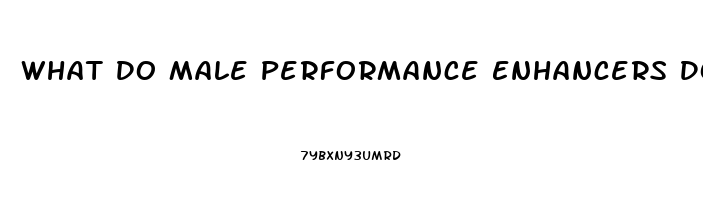 What Do Male Performance Enhancers Do