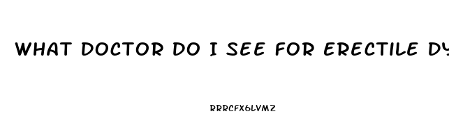 What Doctor Do I See For Erectile Dysfunction