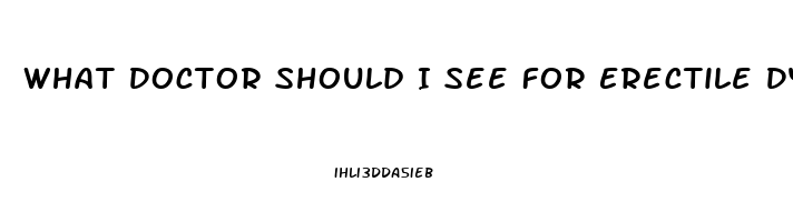 What Doctor Should I See For Erectile Dysfunction