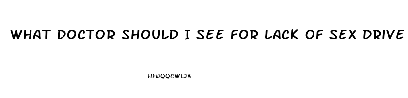 What Doctor Should I See For Lack Of Sex Drive