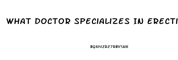 What Doctor Specializes In Erectile Dysfunction