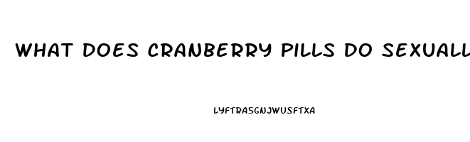 What Does Cranberry Pills Do Sexually