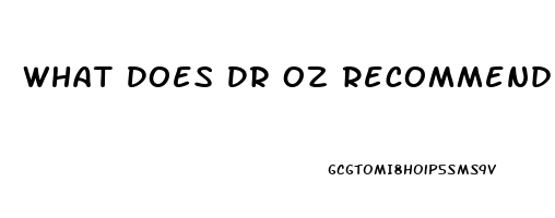 What Does Dr Oz Recommend For Erectile Dysfunction