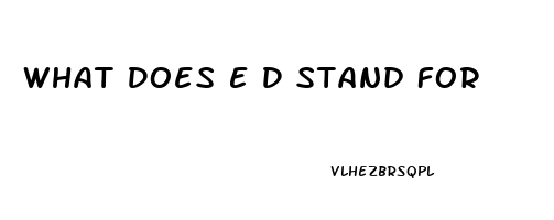What Does E D Stand For