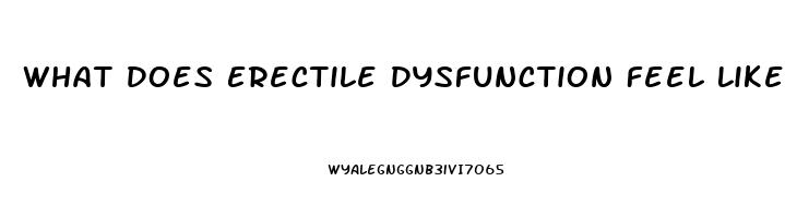 What Does Erectile Dysfunction Feel Like