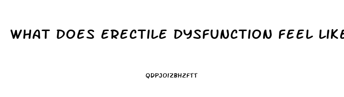 What Does Erectile Dysfunction Feel Like