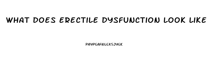 What Does Erectile Dysfunction Look Like