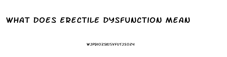 What Does Erectile Dysfunction Mean