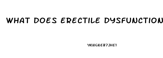 What Does Erectile Dysfunction