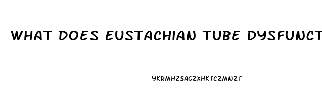What Does Eustachian Tube Dysfunction Mean